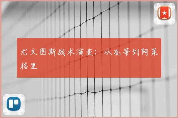 尤文图斯战术演变：从孔蒂到阿莱格里