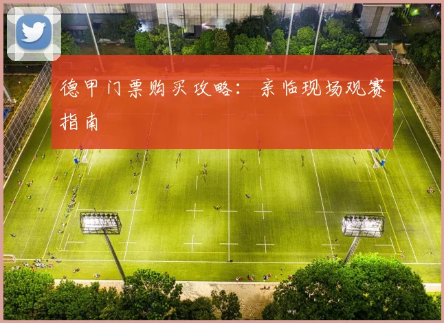 德甲门票购买攻略：亲临现场观赛指南