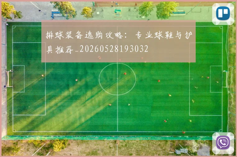 排球装备选购攻略：专业球鞋与护具推荐_20260528193032